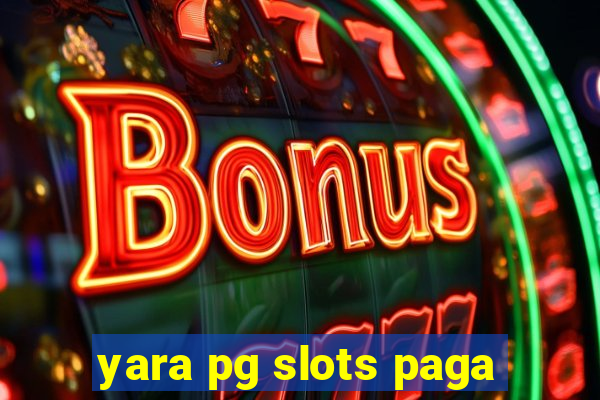 yara pg slots paga